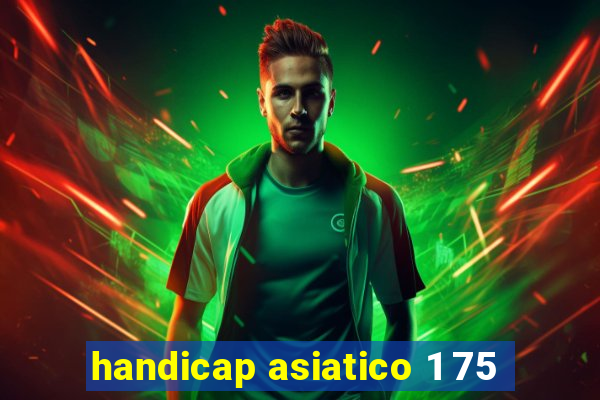 handicap asiatico 1 75