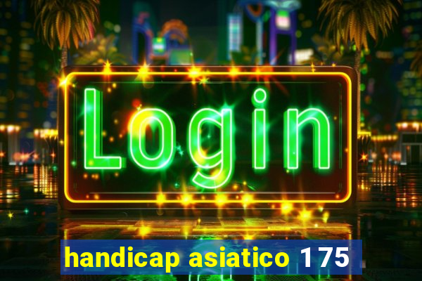 handicap asiatico 1 75