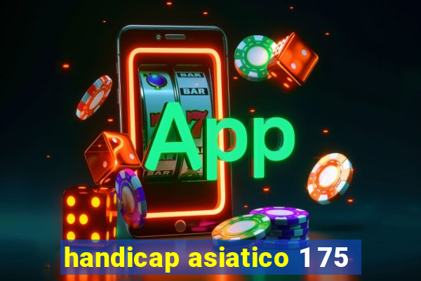 handicap asiatico 1 75