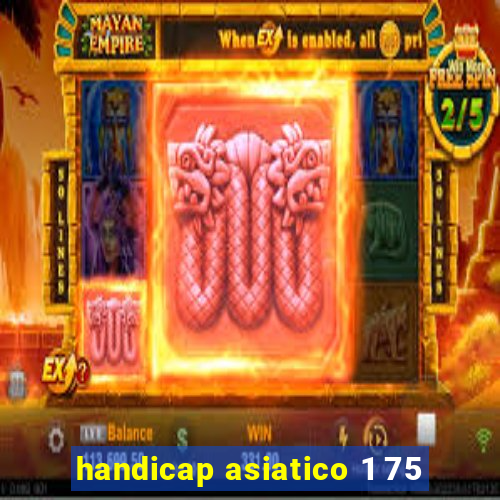 handicap asiatico 1 75