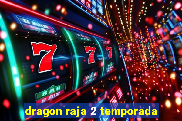 dragon raja 2 temporada