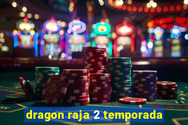 dragon raja 2 temporada