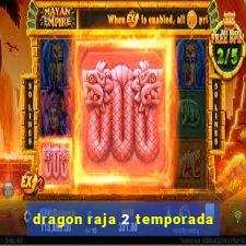 dragon raja 2 temporada