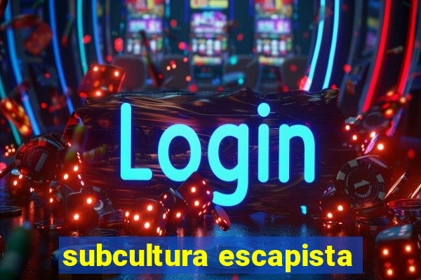 subcultura escapista