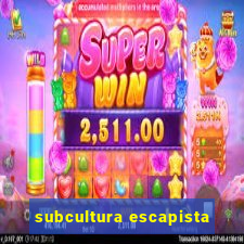 subcultura escapista