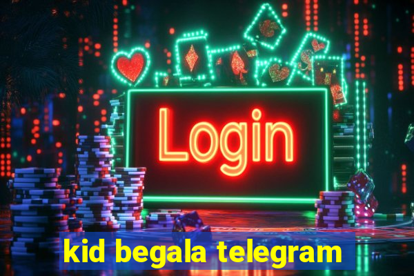 kid begala telegram