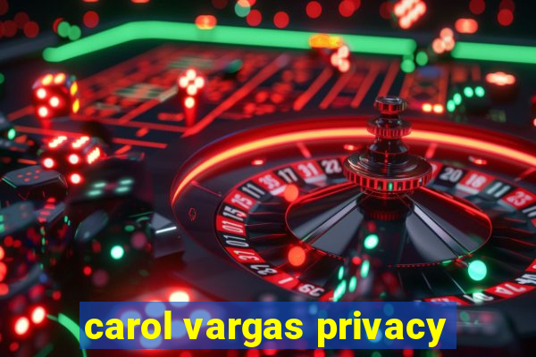 carol vargas privacy