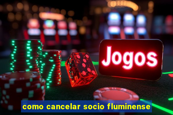 como cancelar socio fluminense