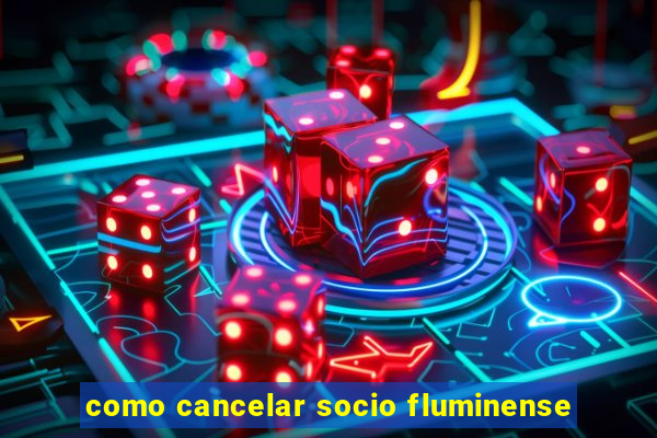 como cancelar socio fluminense