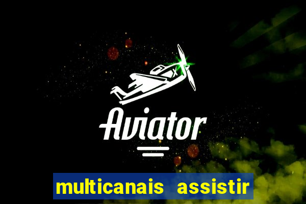 multicanais assistir real madrid