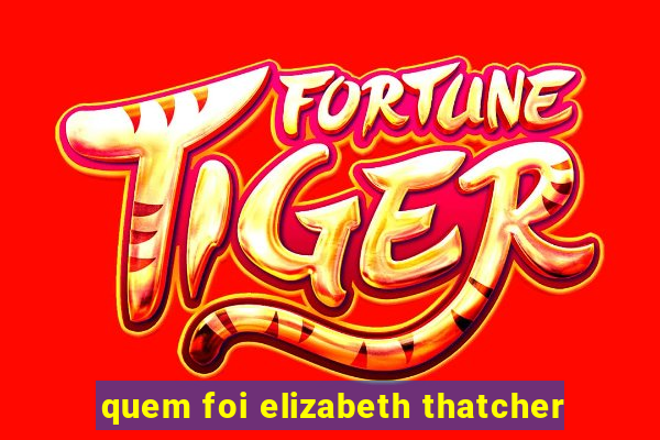 quem foi elizabeth thatcher