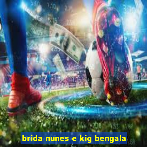 brida nunes e kig bengala