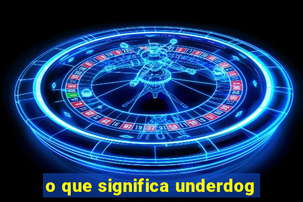 o que significa underdog