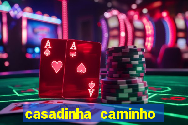 casadinha caminho da sorte