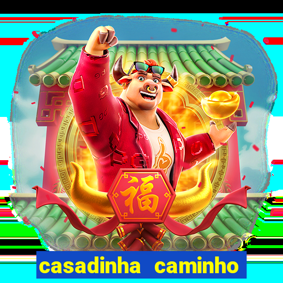 casadinha caminho da sorte