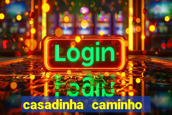 casadinha caminho da sorte