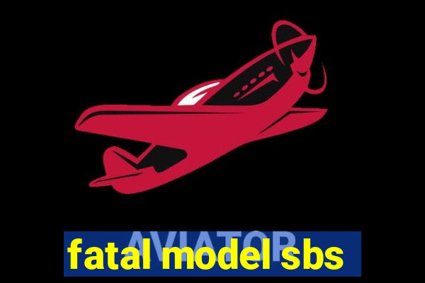 fatal model sbs