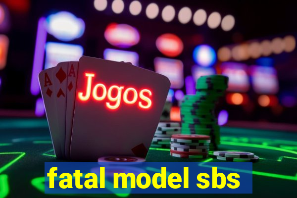 fatal model sbs