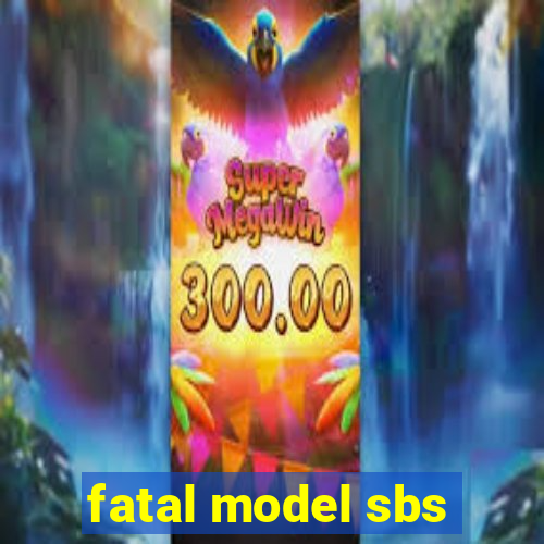 fatal model sbs