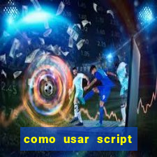 como usar script no cmsp