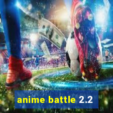 anime battle 2.2