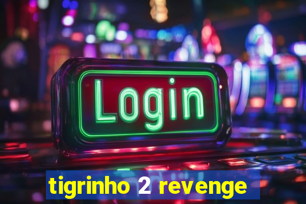 tigrinho 2 revenge