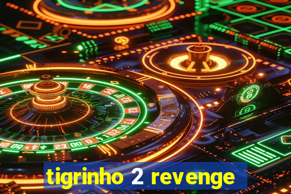 tigrinho 2 revenge