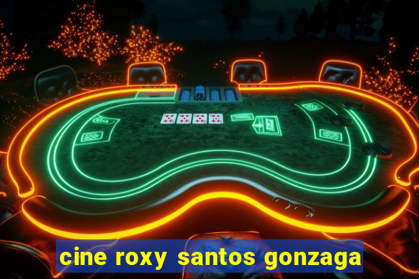 cine roxy santos gonzaga