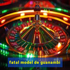 fatal model de guanambi