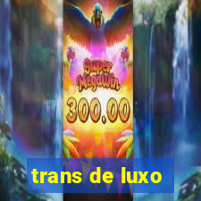 trans de luxo