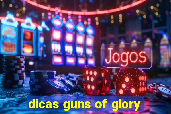 dicas guns of glory