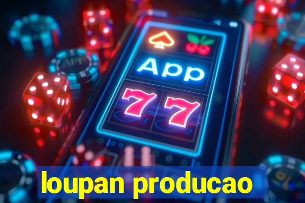 loupan producao