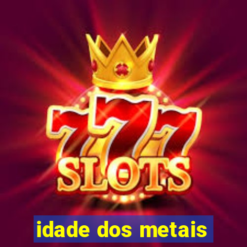 idade dos metais