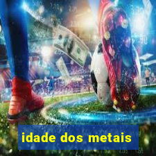 idade dos metais