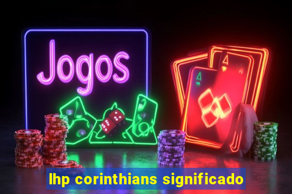 lhp corinthians significado