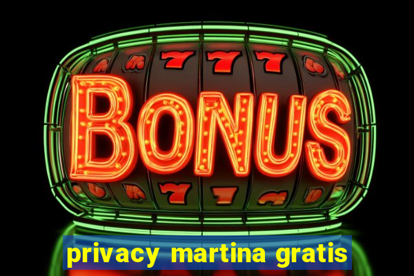 privacy martina gratis