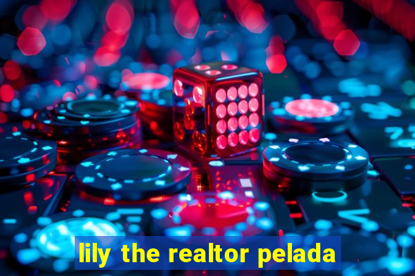 lily the realtor pelada