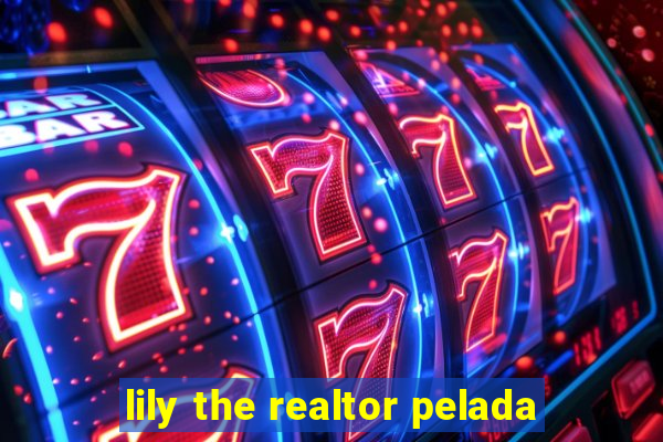 lily the realtor pelada