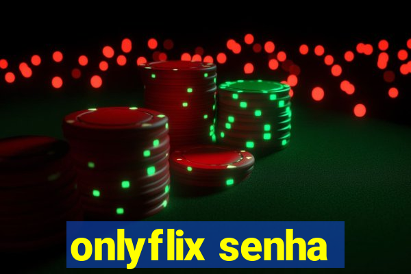 onlyflix senha