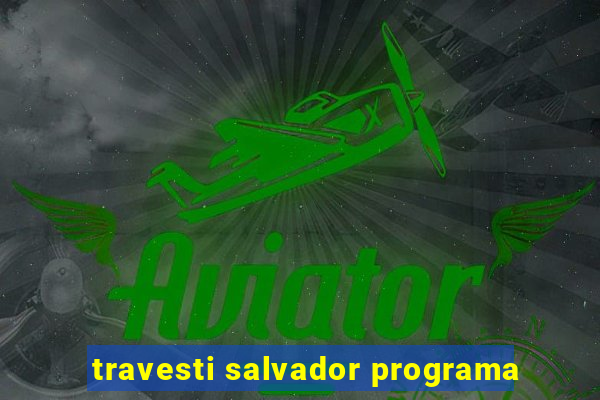 travesti salvador programa