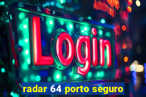 radar 64 porto seguro