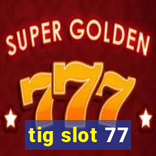 tig slot 77