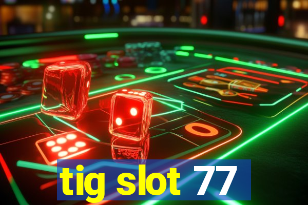 tig slot 77