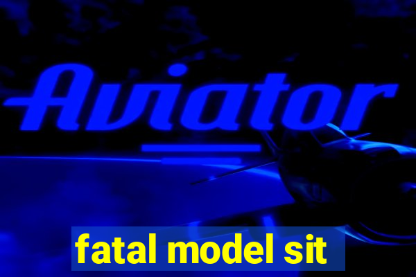 fatal model sit