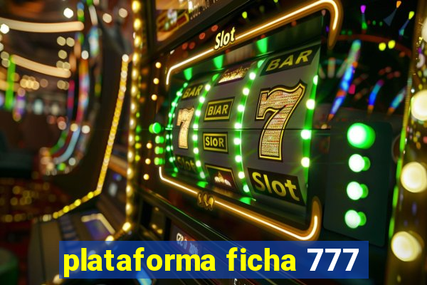 plataforma ficha 777