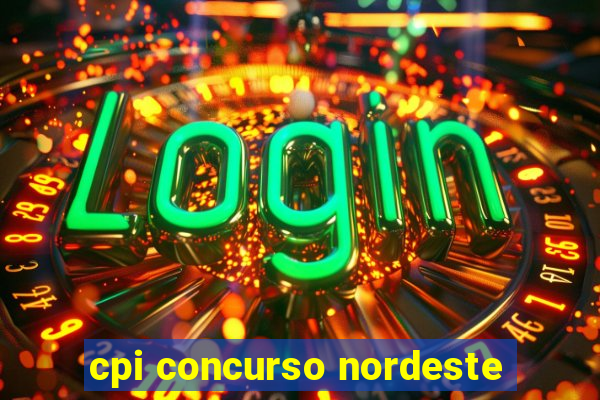 cpi concurso nordeste