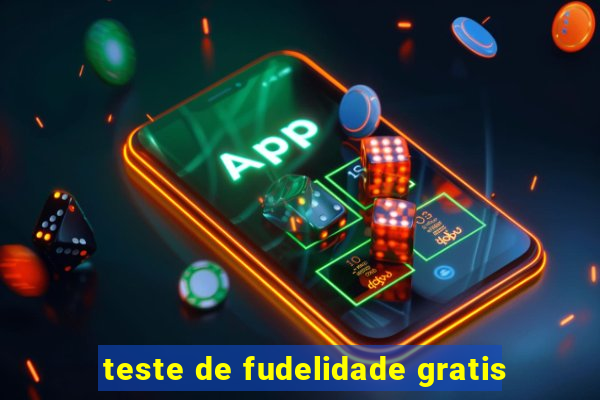 teste de fudelidade gratis