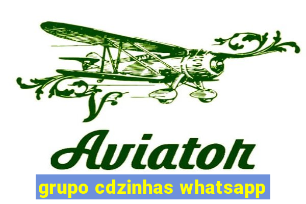 grupo cdzinhas whatsapp