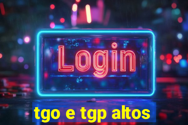 tgo e tgp altos