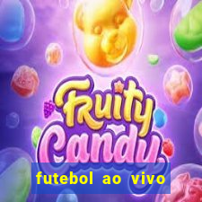 futebol ao vivo hoje futemax